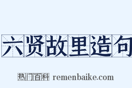 六贤故里造句是什么意思的图片